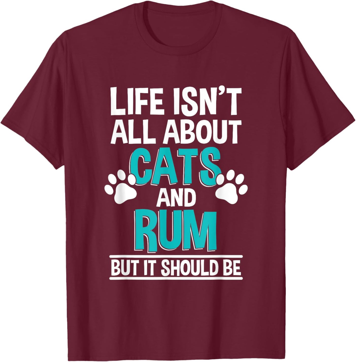 Life Isn't All About Cats And Rum, Rum Drinker T-Shirt - T-Shirt | Maroon