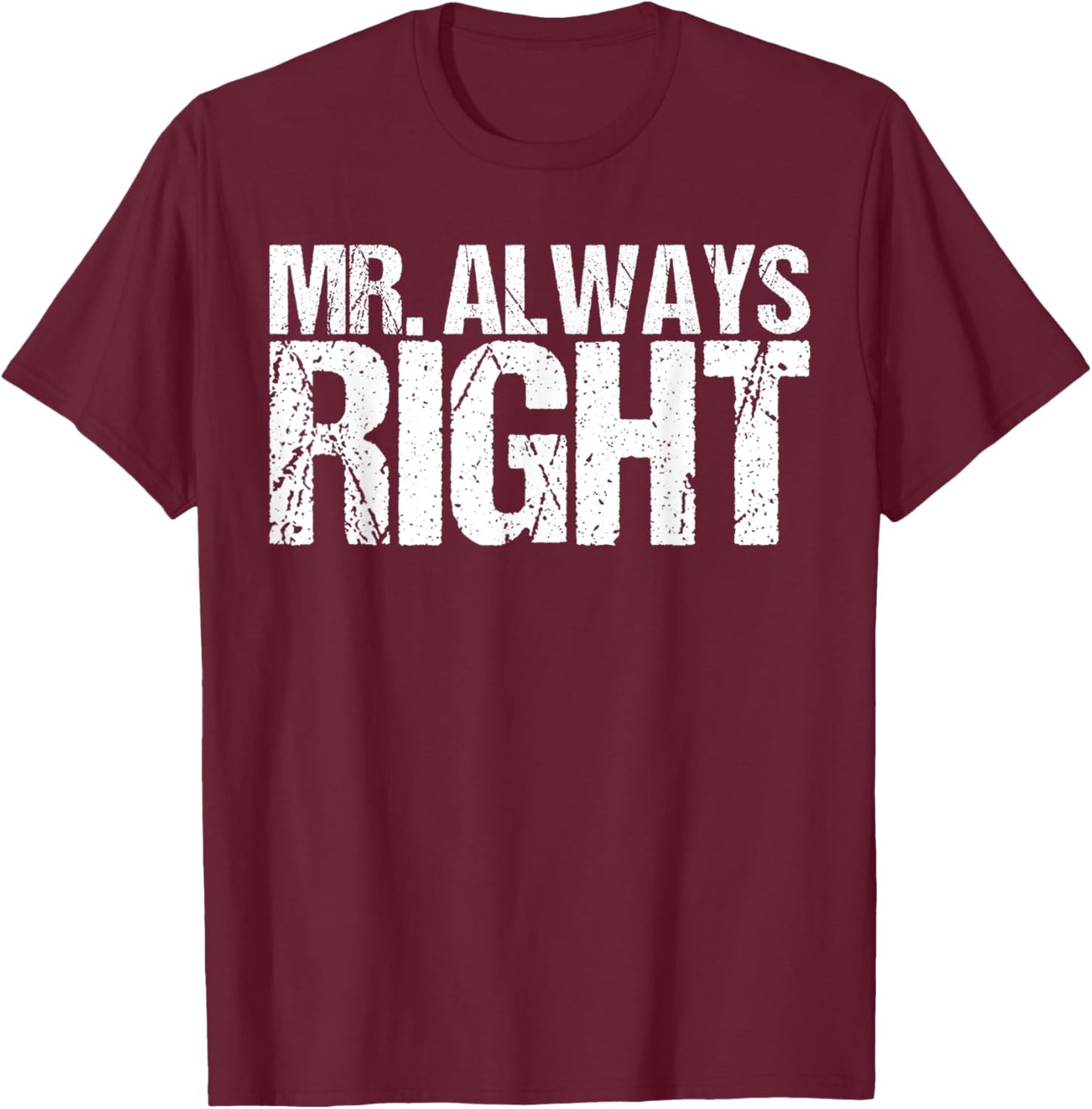 Mr Always Right Funny Saying Ironic Quote T-Shirt - T-Shirt | Maroon