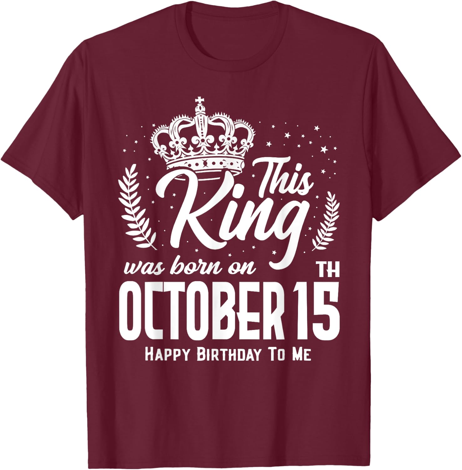 This King Was Born on October 15th Funny Birthday Oct 15 T-Shirt - T-Shirt | Maroon