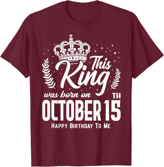 This King Was Born on October 15th Funny Birthday Oct 15 T-Shirt - T-Shirt | Maroon