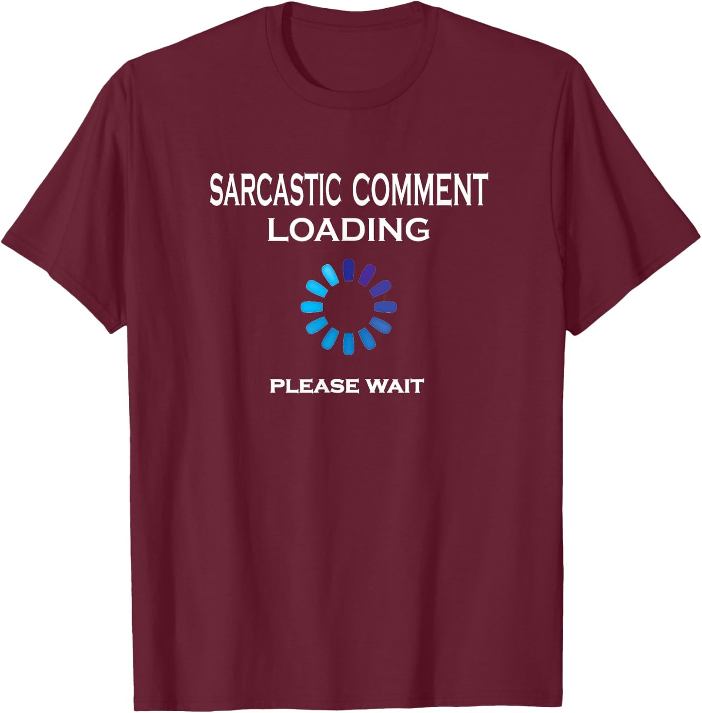 Sarcastic Comment Loading Please Wait Funny Sarcasm T-Shirt - T-Shirt | Maroon