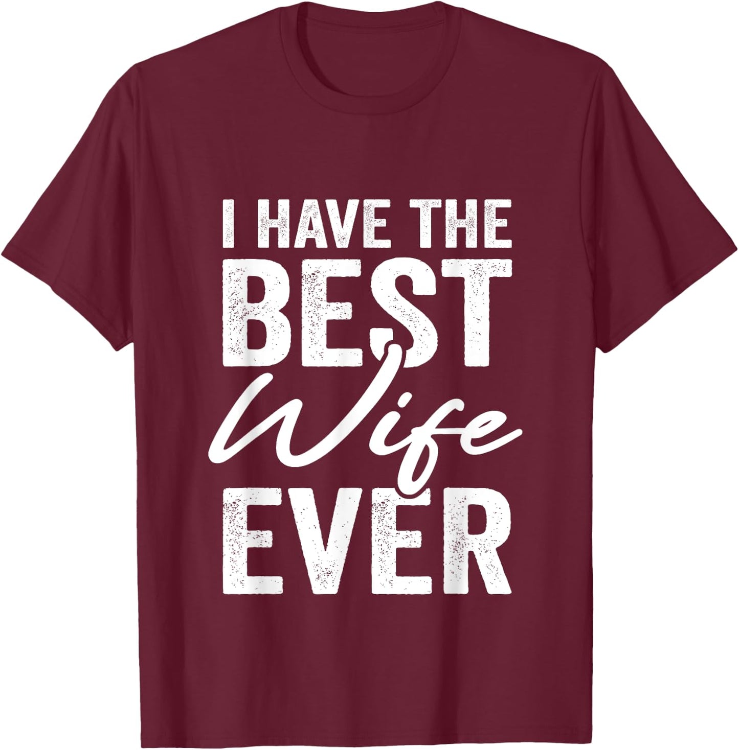 I Have The Best Wife Ever Husband T-Shirt - T-Shirt | Maroon