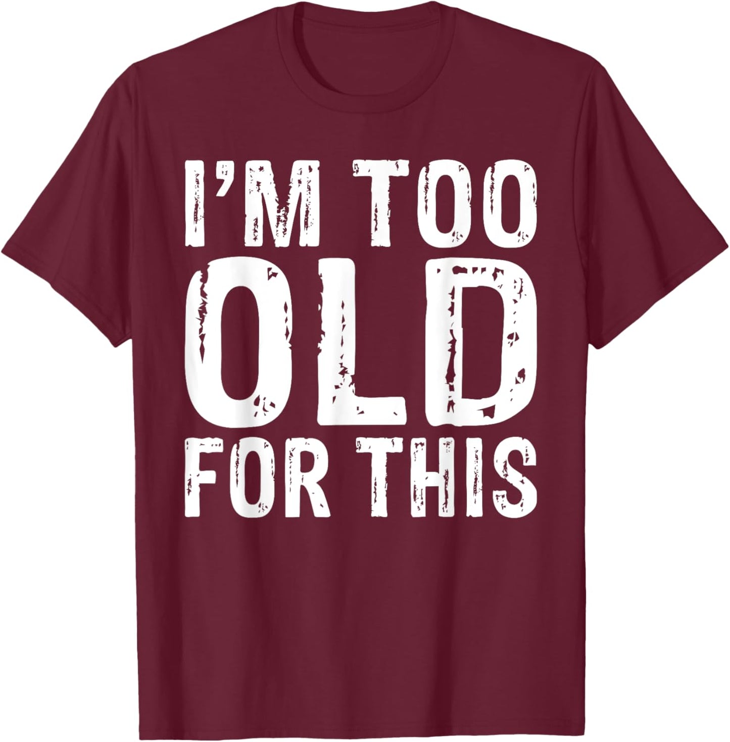 Im too old for this funny Retired T-Shirt - T-Shirt | Maroon