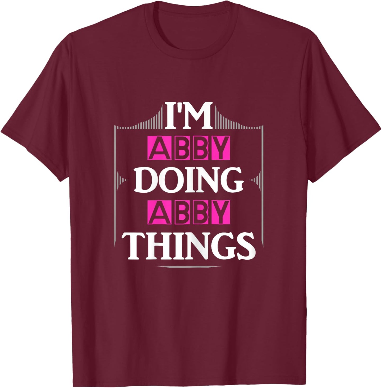 I'm Abby Doing Abby Things Funny First Name Gift T-Shirt - T-Shirt | Maroon