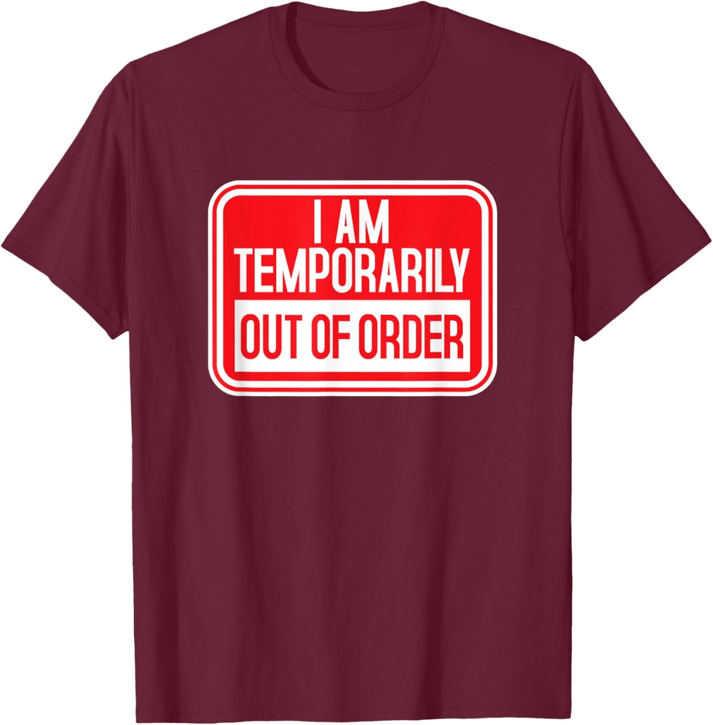 I am temporarily Out of Order Sign Funny Try Again Later T-Shirt - T-Shirt | Maroon