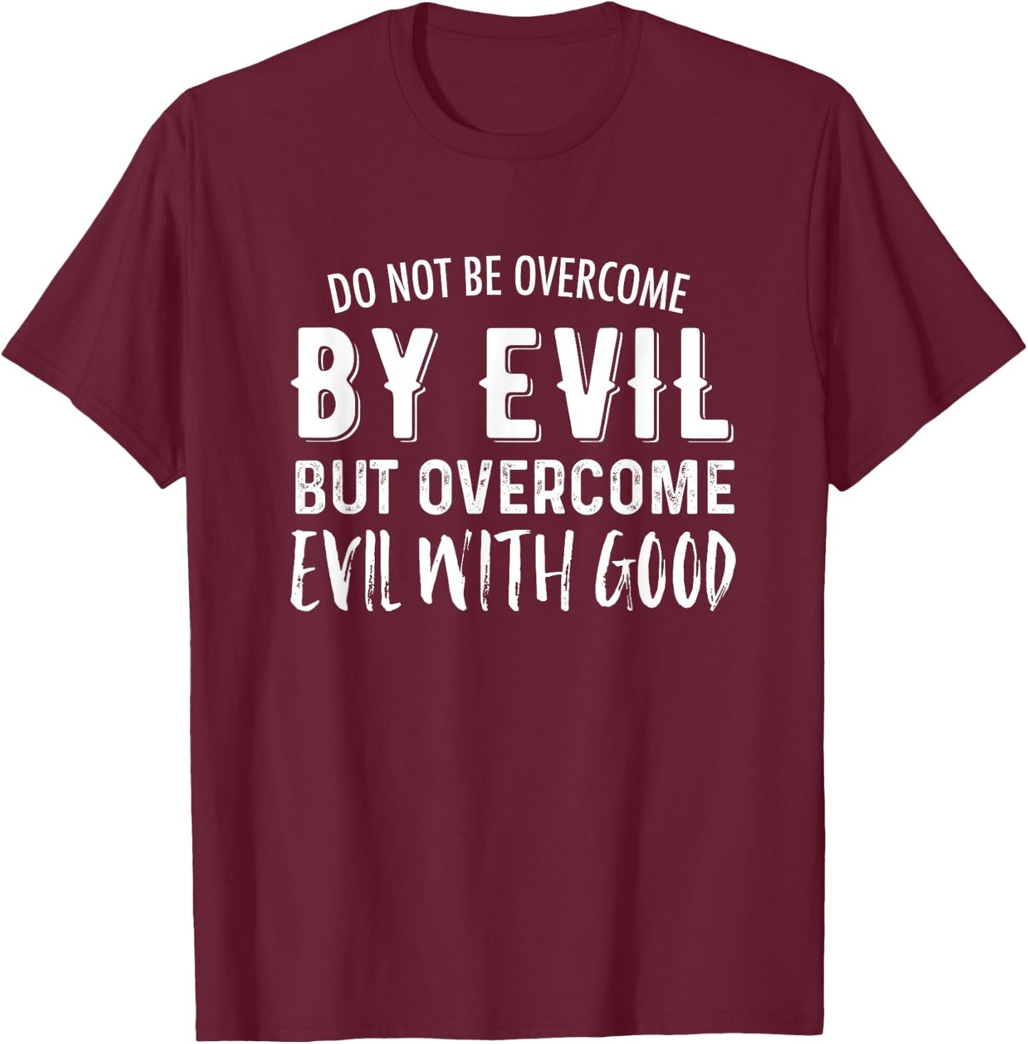 Do Not Be Overcome By Evil But Overcome Evil With Good T-Shirt - T-Shirt | Maroon