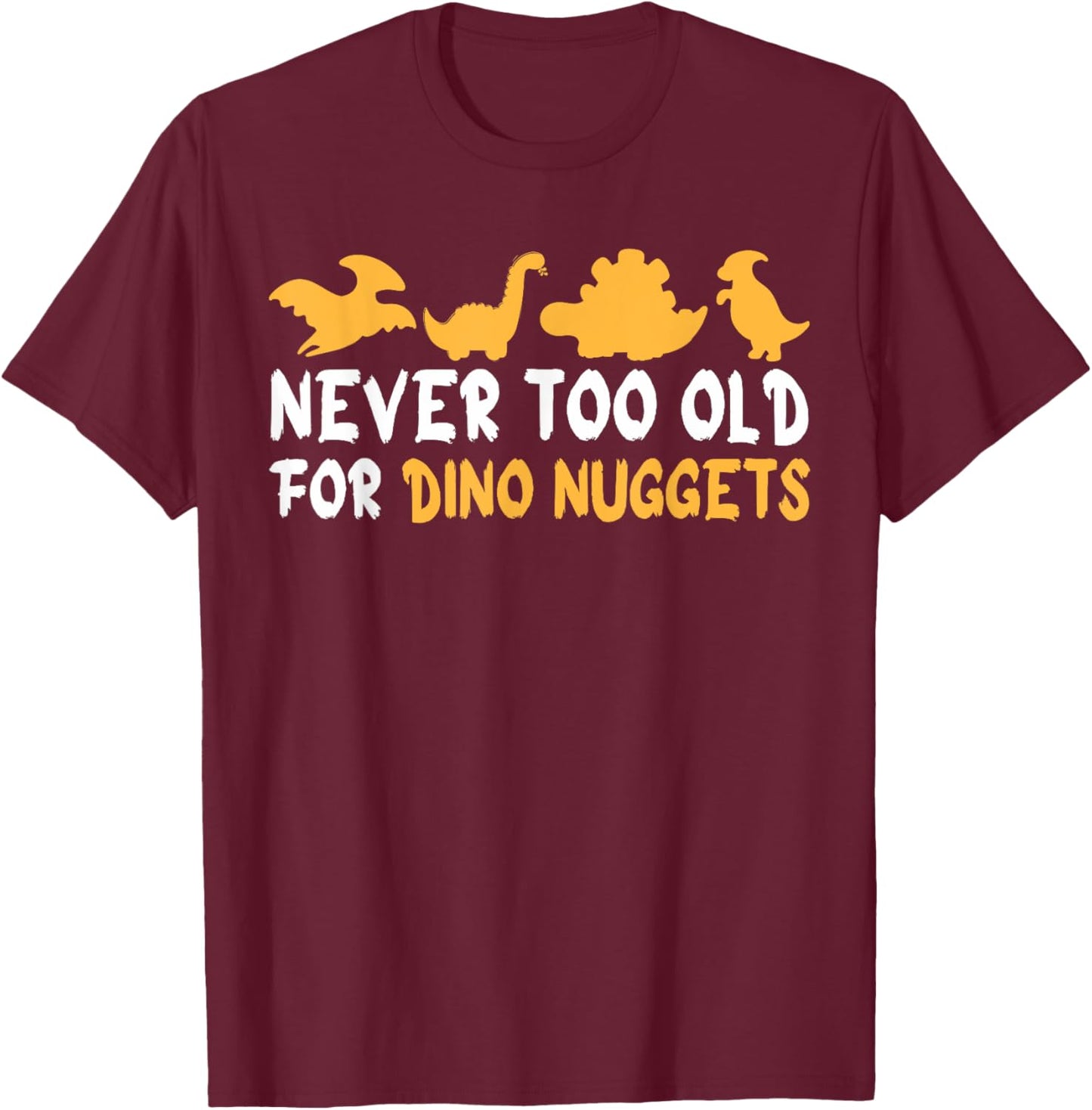 Never Too Old For Dino Nuggets Funny Vintage Chicken Nuggets T-Shirt - T-Shirt | Maroon