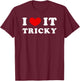 I Love It Tricky, I Love It Difficult T-Shirt - T-Shirt | Maroon