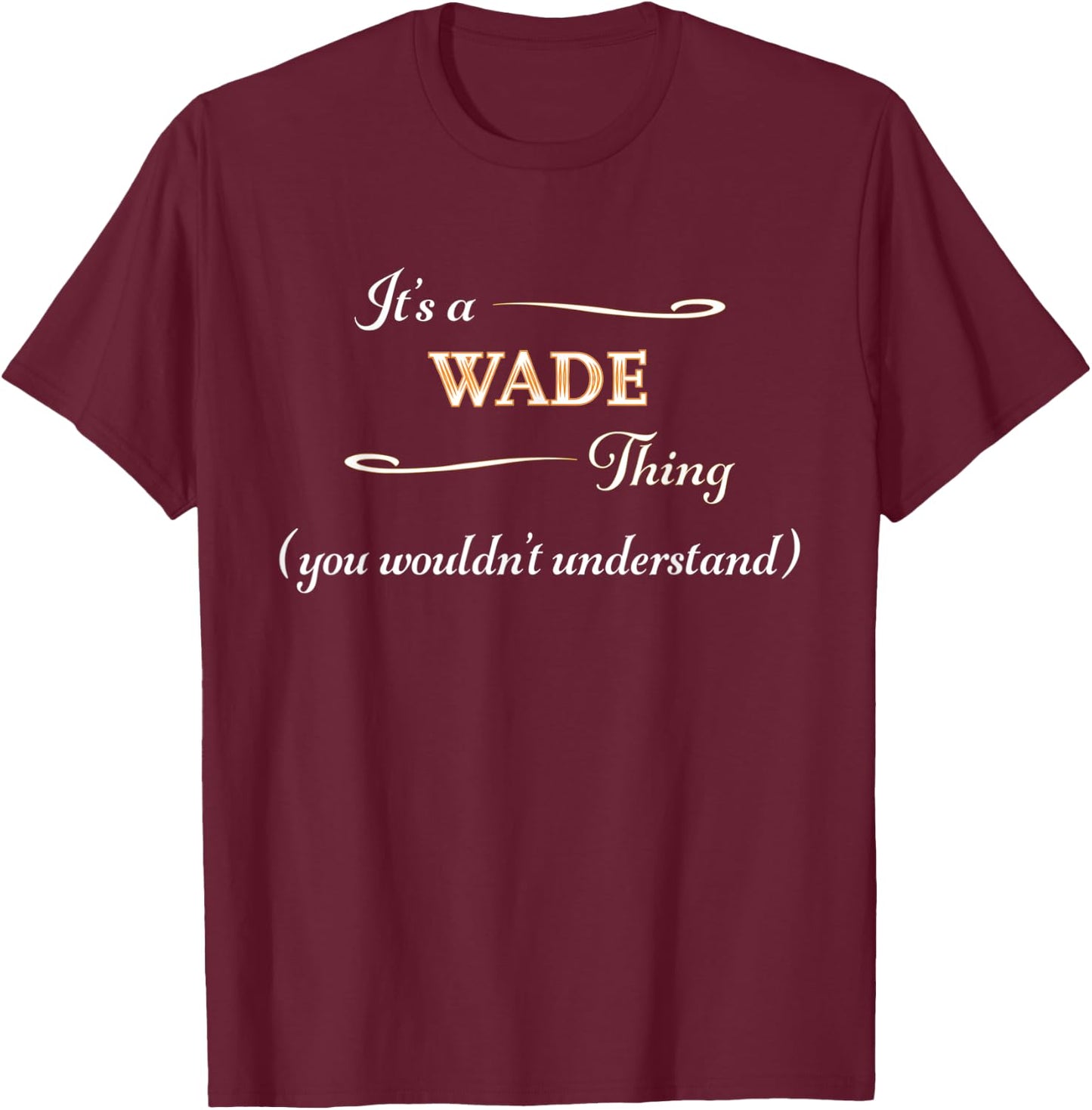 It's a WADE Thing, You Wouldn't Understand | Name Gift T-Shirt - T-Shirt | Maroon