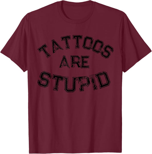 Funny Humorous Saying Tattoos Are Stupid T-Shirt - T-Shirt | Maroon