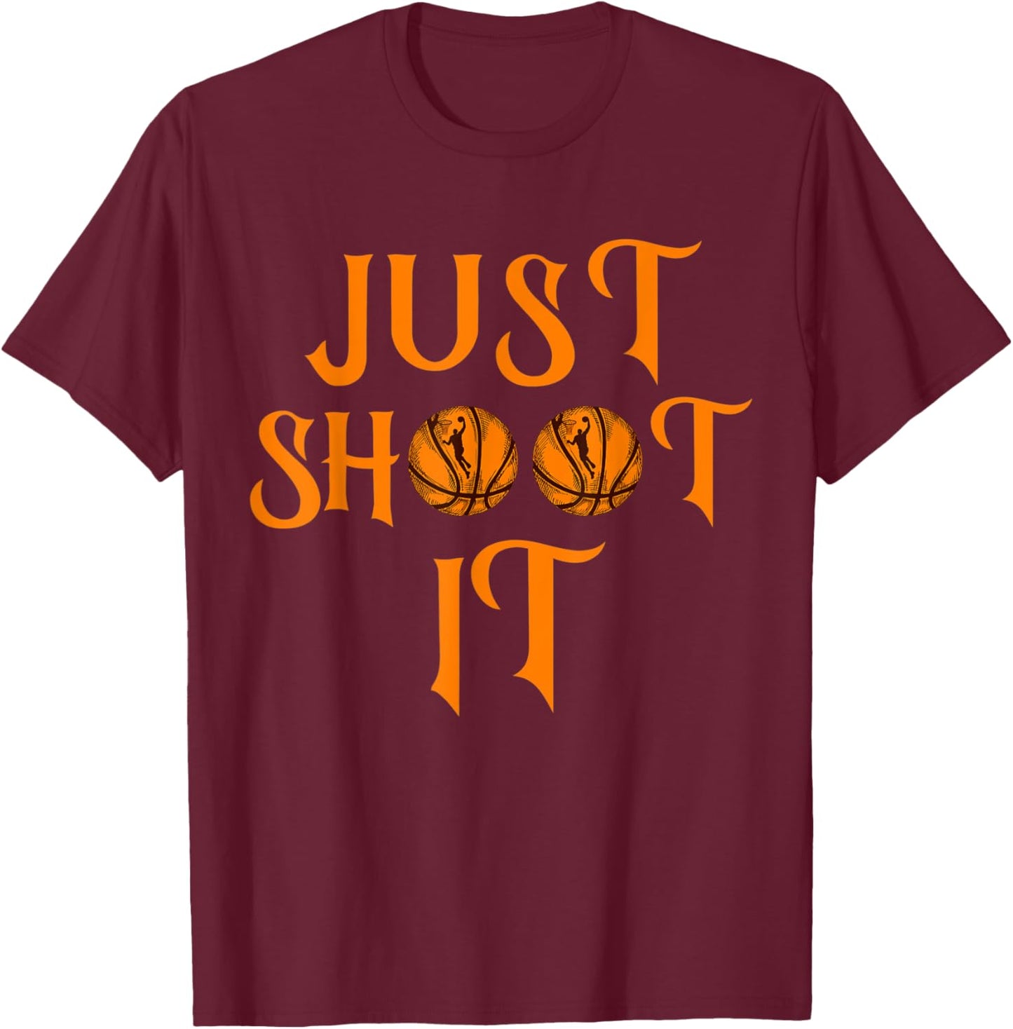 Funny Just Shoot It Basketball . Make Every Shot Count T-Shirt - T-Shirt | Maroon
