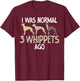 I was normal 3 Whippets ago funny Whippet T-Shirt - T-Shirt | Maroon