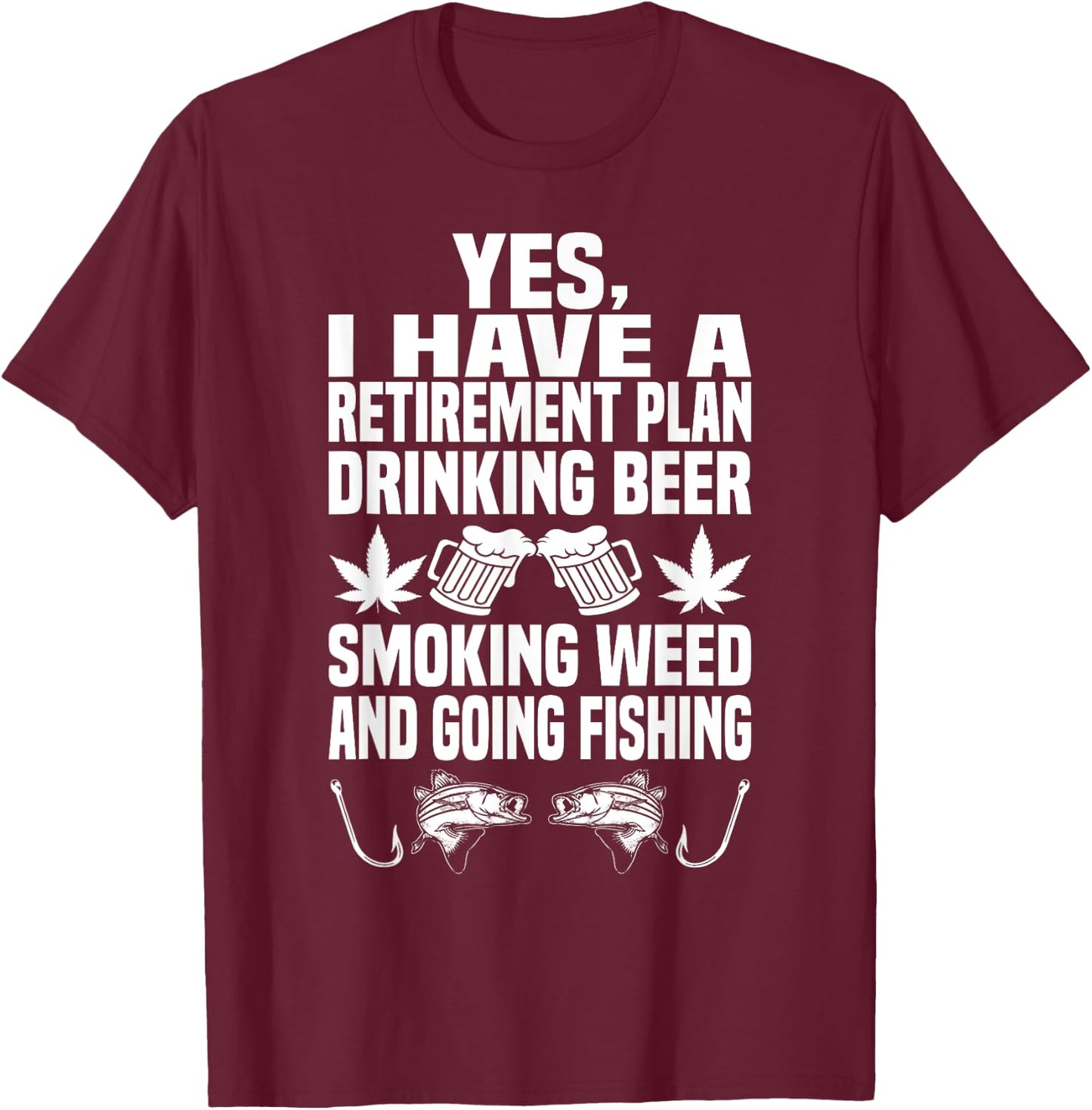 Retirement Plan Drink Beer Smoke Weed And Going Fishing T-Shirt - T-Shirt | Maroon