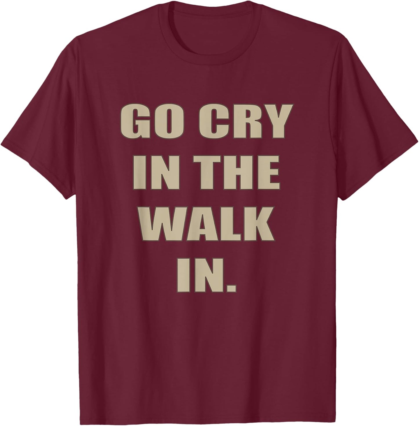Go Cry In The Walk In Funny Chef Shirt Foodie gift T-Shirt - T-Shirt | Maroon