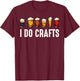 I Do Crafts Brewers Homemade Beer Lovers Drinkers T-Shirt - T-Shirt | Maroon