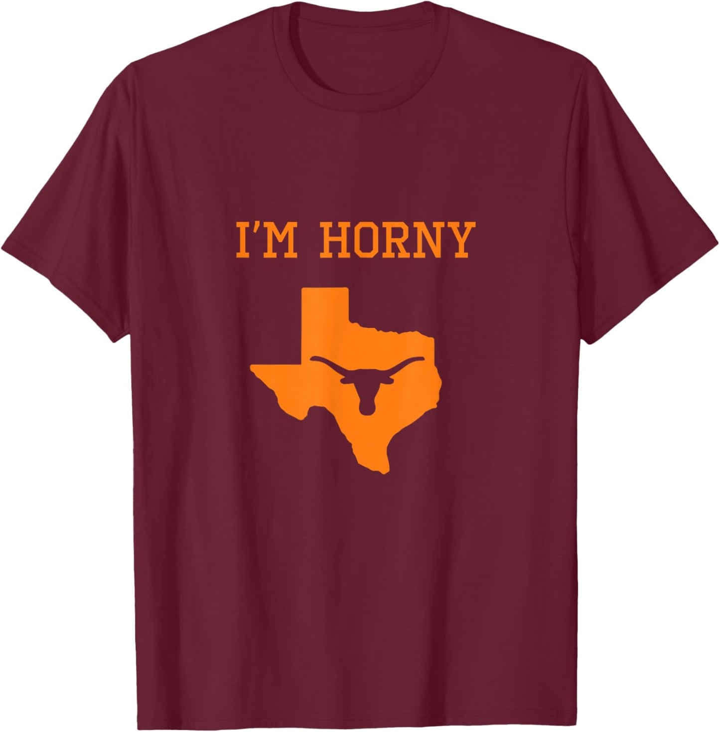 I'm Horny - Texas Funny Merch T-Shirt - T-Shirt | Maroon