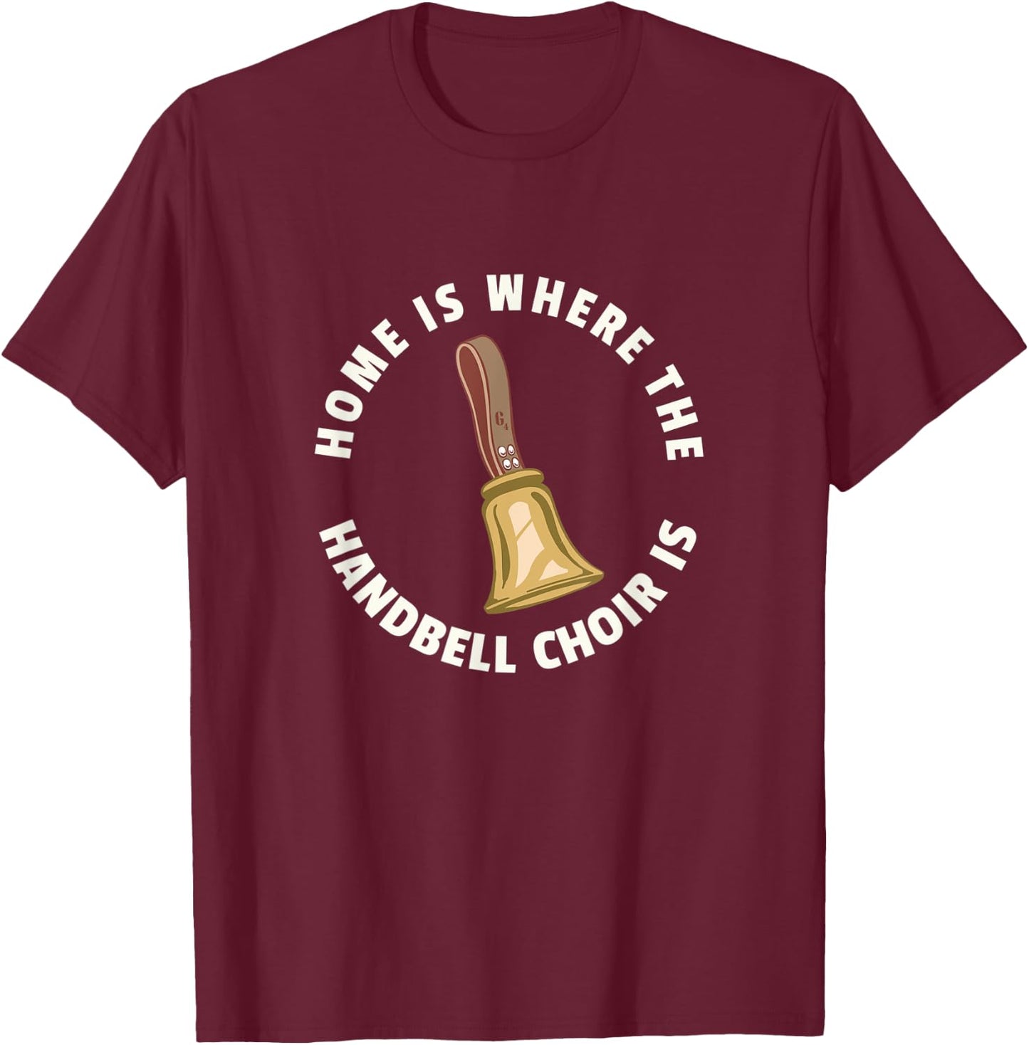 Home Is Where The Handbell Choir Is - Handbell Music Lover T-Shirt - T-Shirt | Maroon