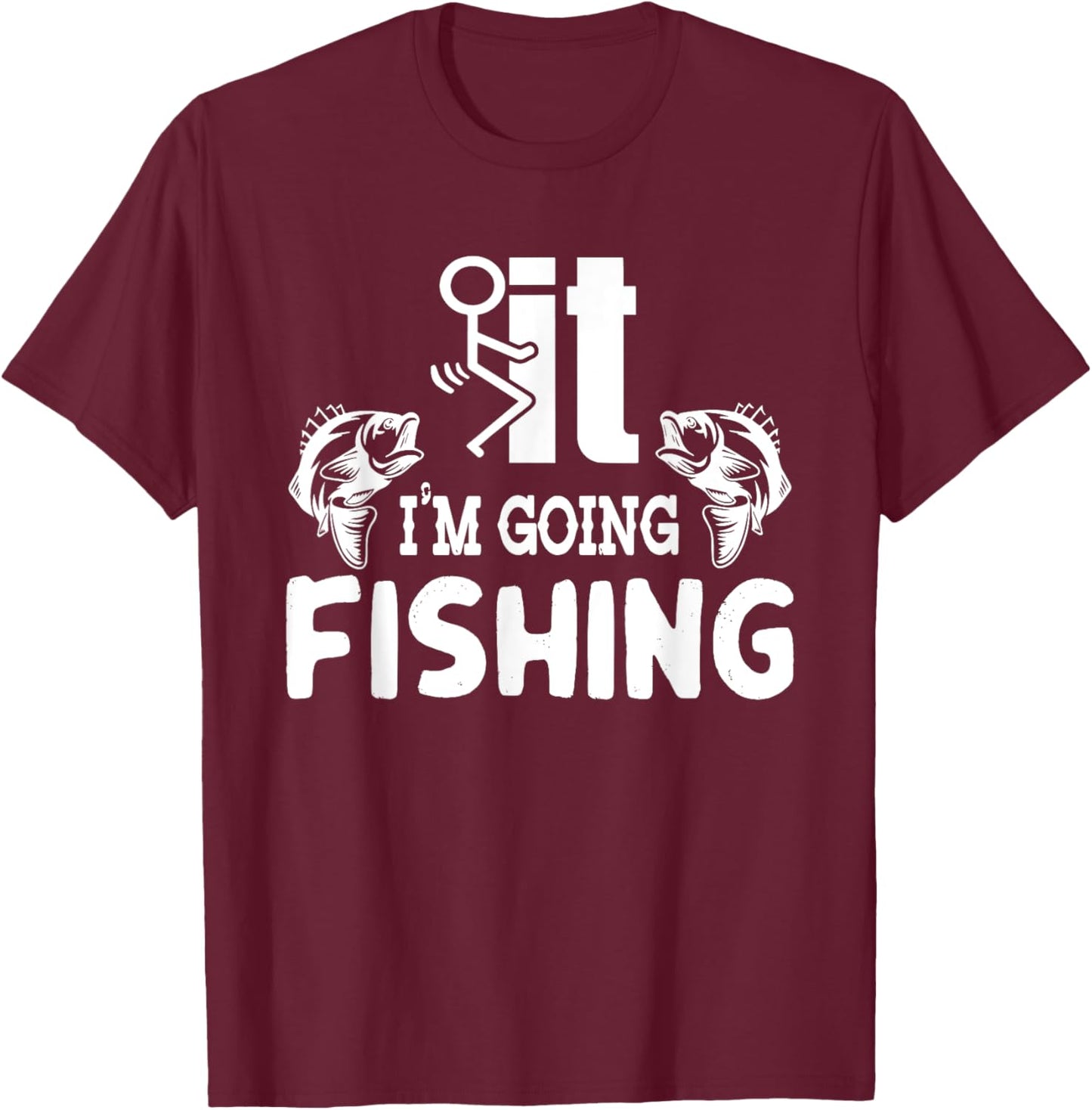 It I'm Going Fishing Funny Fisherman People T-Shirt - T-Shirt | Maroon