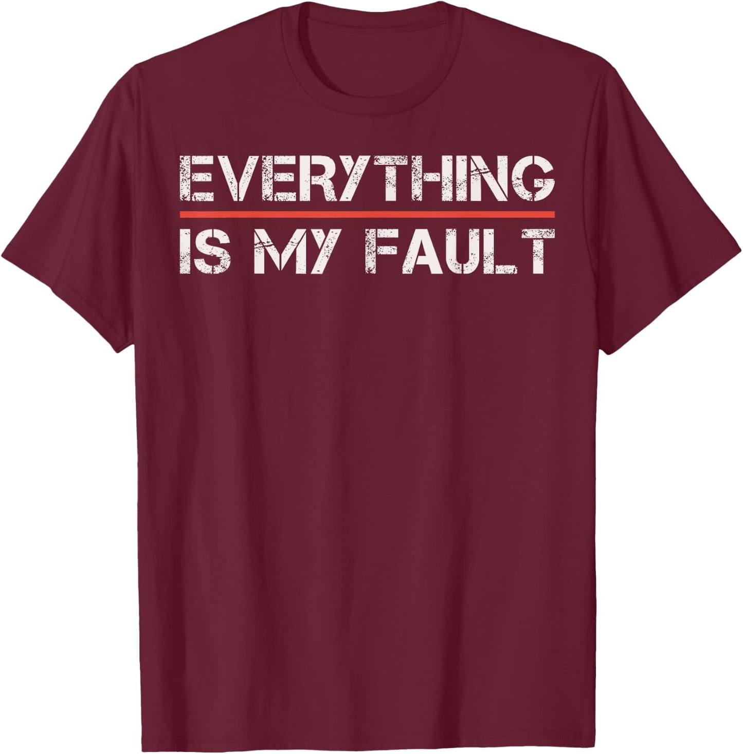 Funny Motivational Design Everything Is My Fault Humor T-Shirt - T-Shirt | Maroon