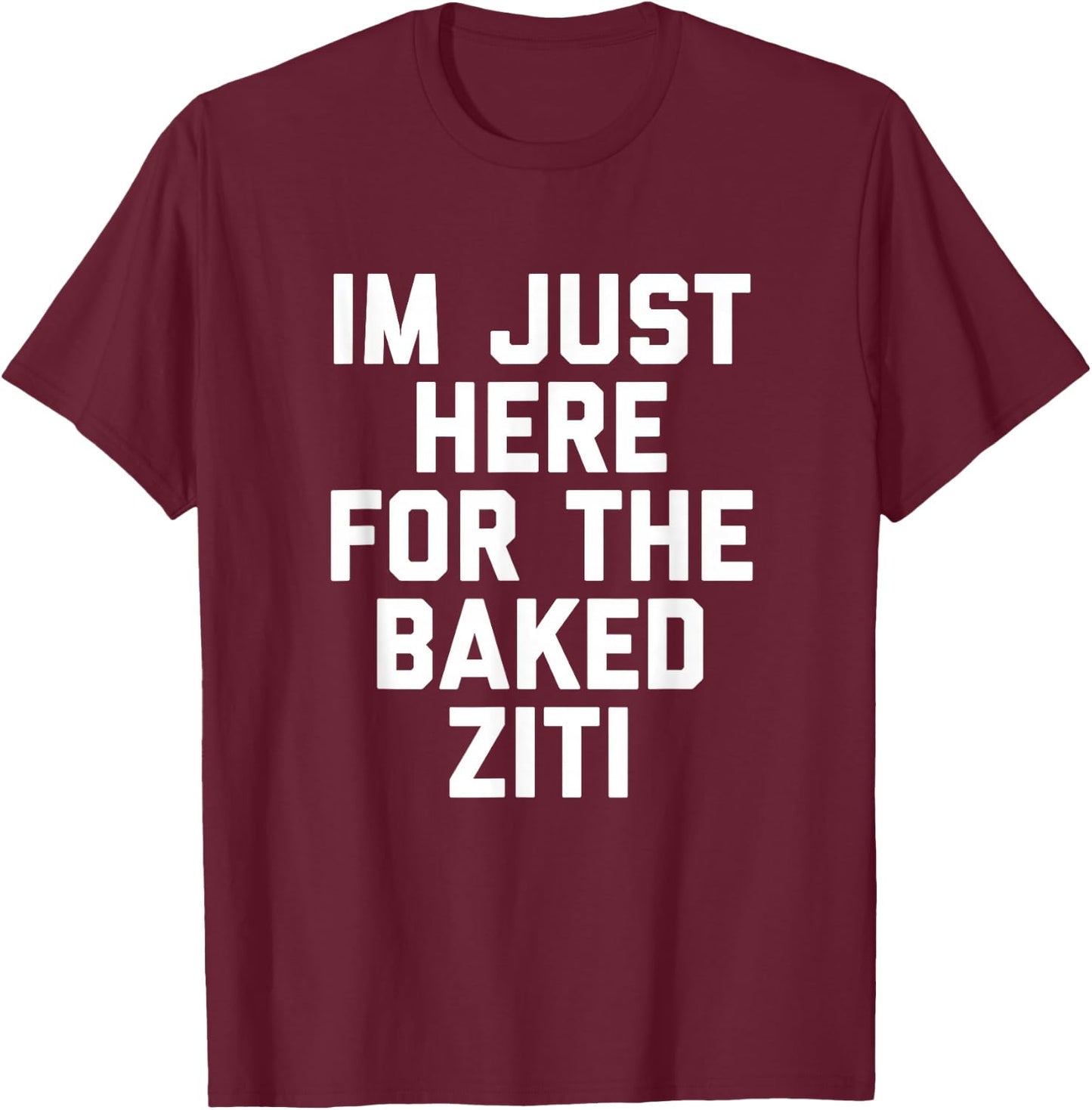 I'm Just Here For The Baked Ziti Funny T-Shirt - T-Shirt | Maroon