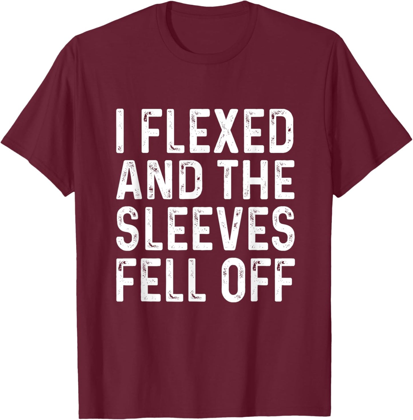 I Flexed And The Sleeves Fell Off T Shirts Funny Gym T-Shirt - T-Shirt | Maroon