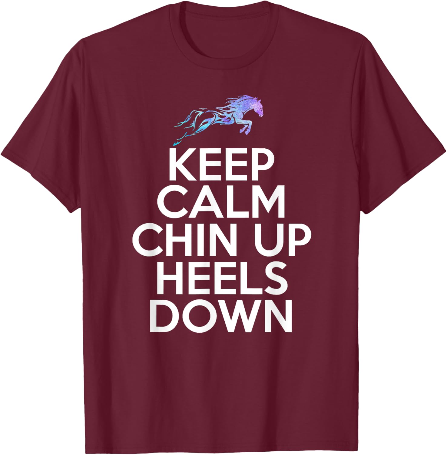 Keep Calm Chin Up Heels Down Funny Horse Equestrian Riding T-Shirt - T-Shirt | Maroon