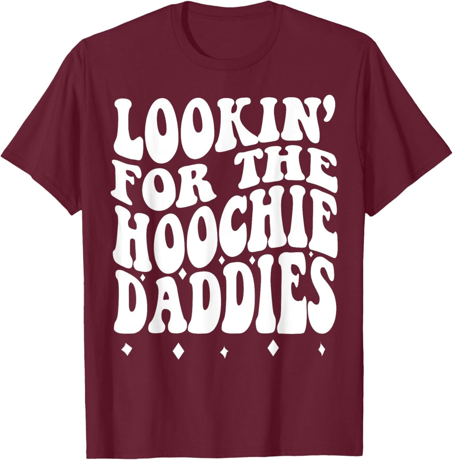Lookin For The Hoochie Daddies T-Shirt - T-Shirt | Maroon