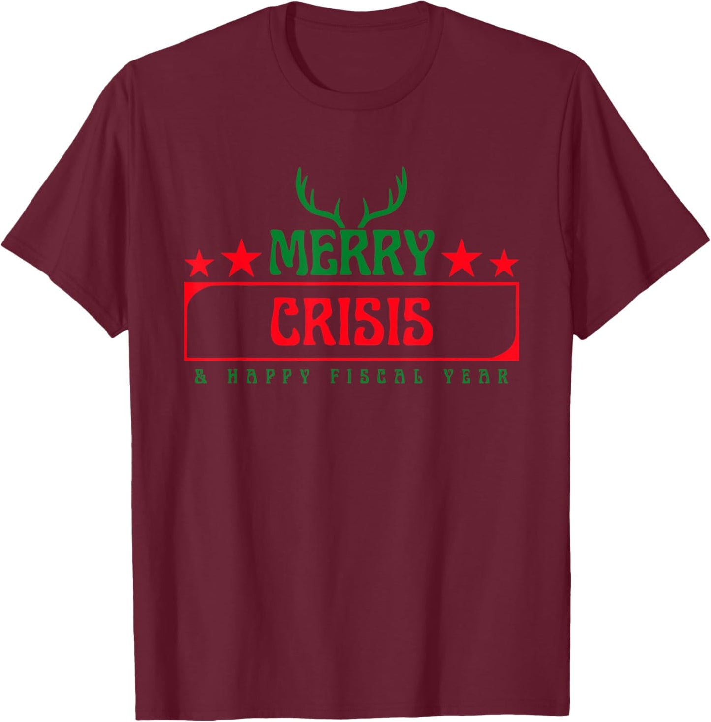 Merry Crisis & Happy Fiscal Year Joke T-Shirt - T-Shirt | Maroon
