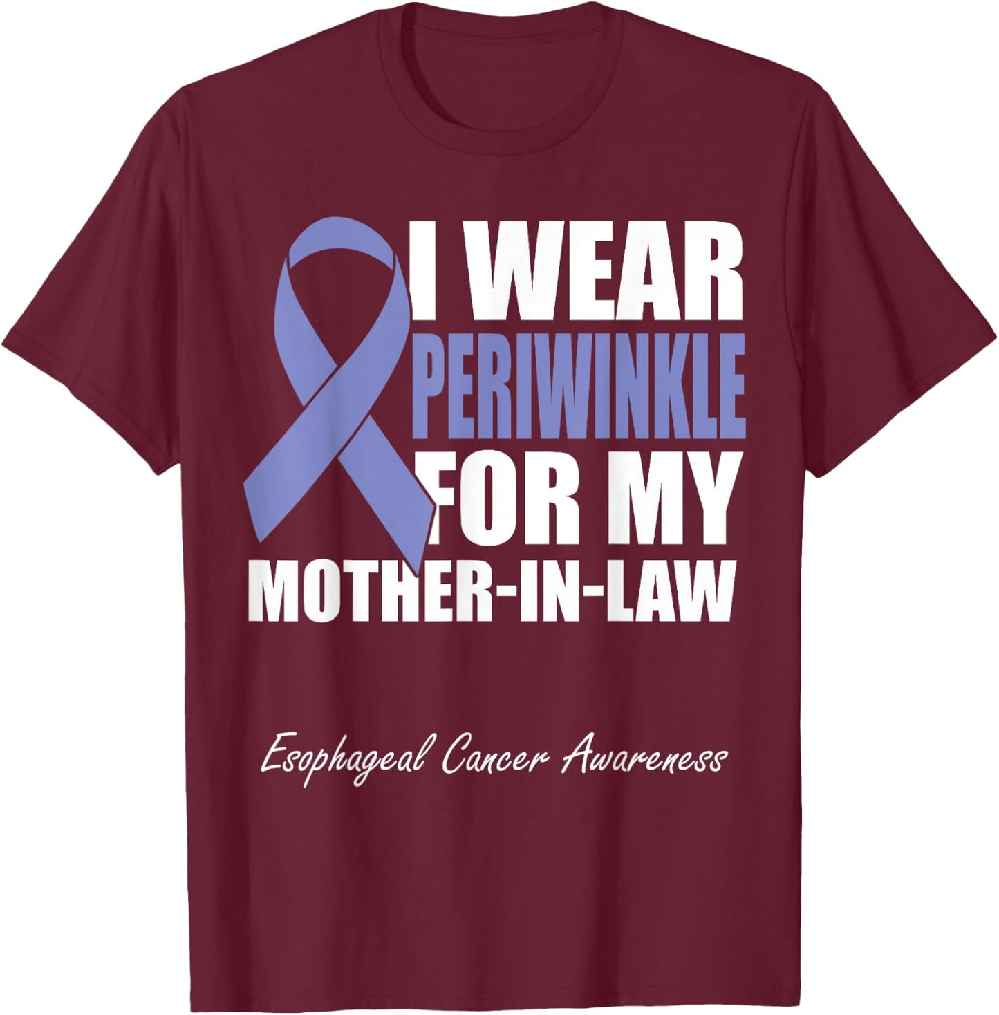 I Wear Periwinkle For My Mother In Law Esophageal Cancer T-Shirt - T-Shirt | Maroon
