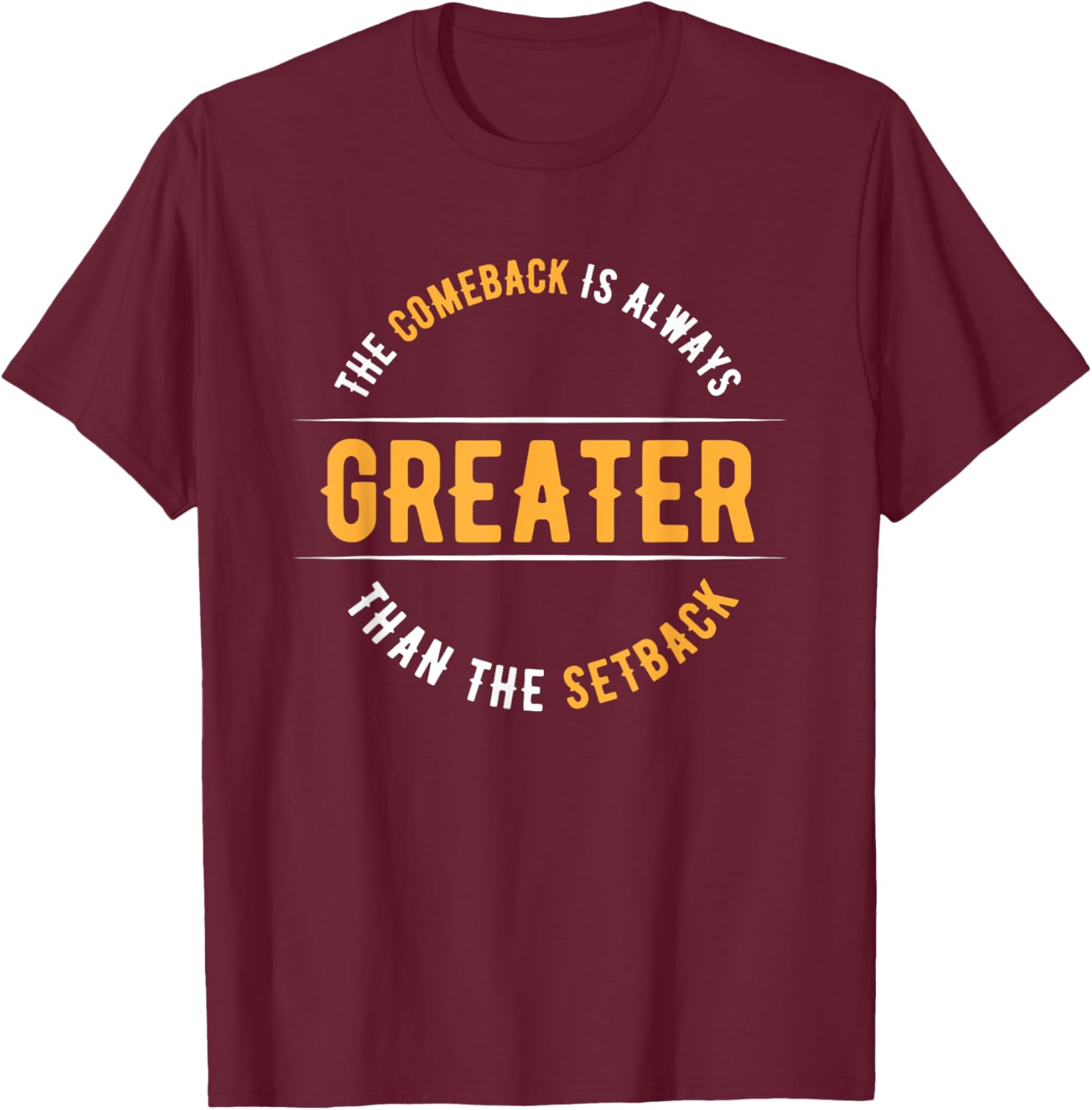 The Comeback Is Always Greater Than The Setback T-Shirt - T-Shirt | Maroon