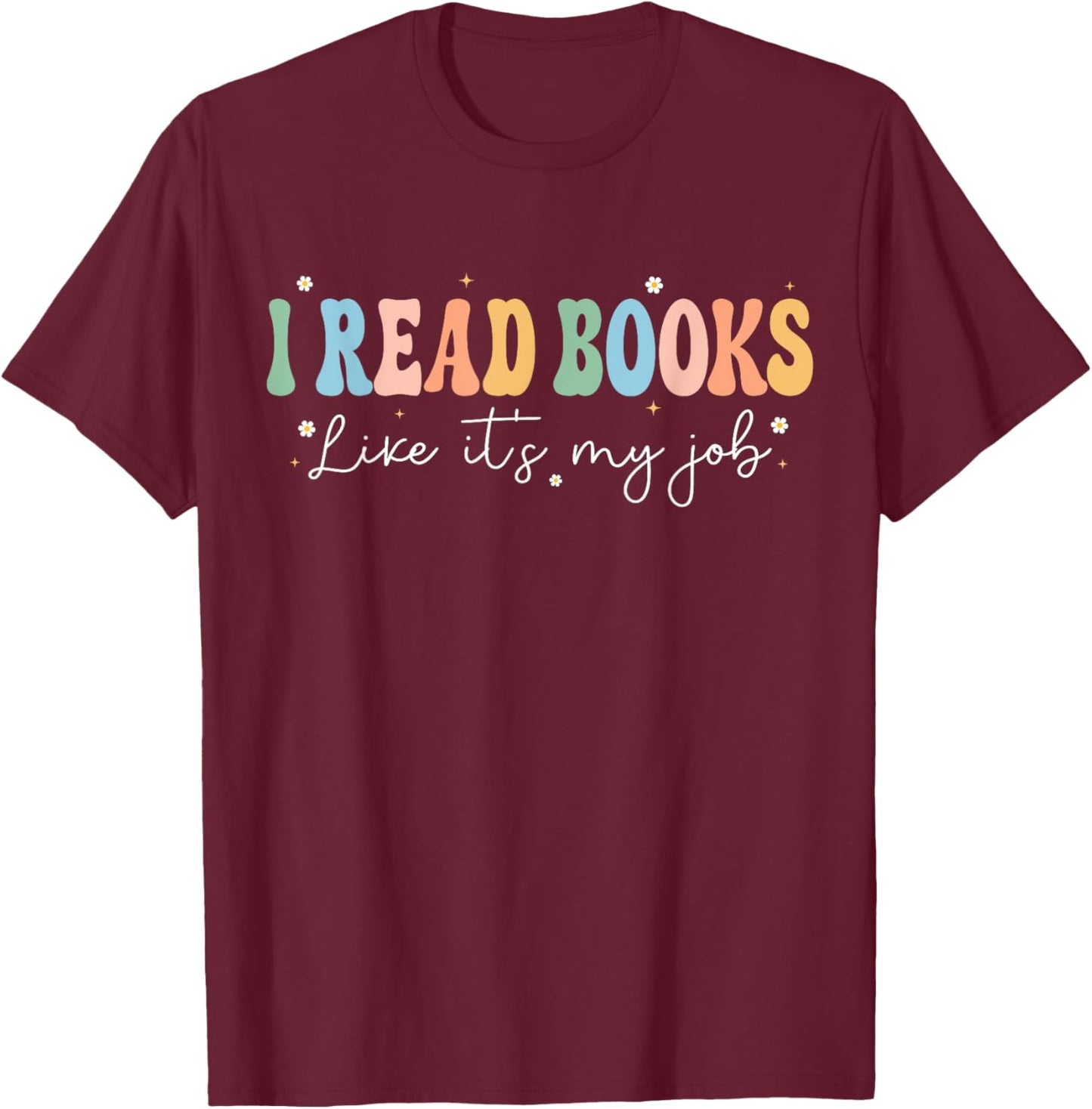 Funny School Librarian Reading I Read Books Like It's My Job T-Shirt - T-Shirt | Maroon