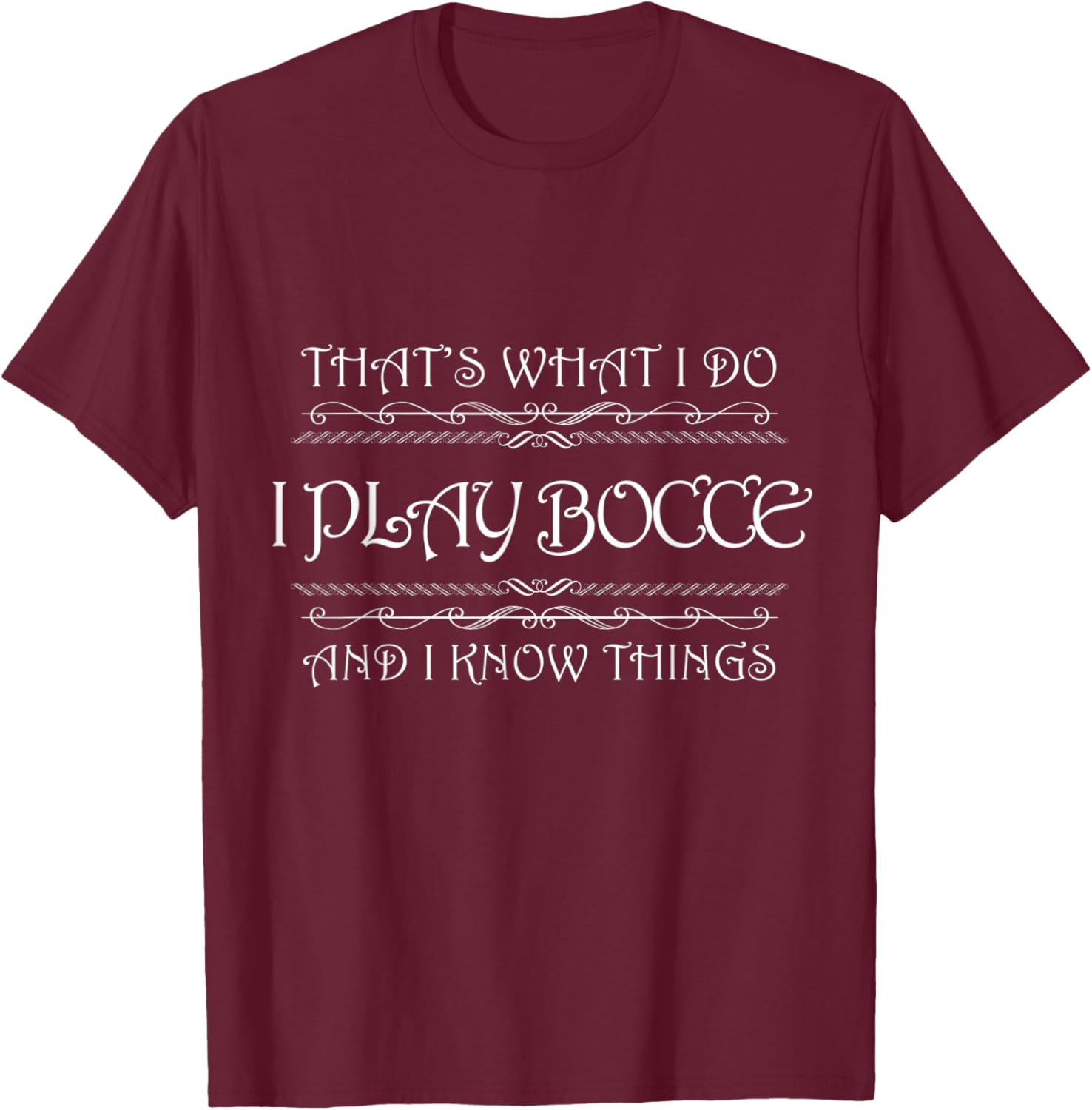 That's What I Do I Play Bocce and I Know Things T-Shirt - T-Shirt | Maroon