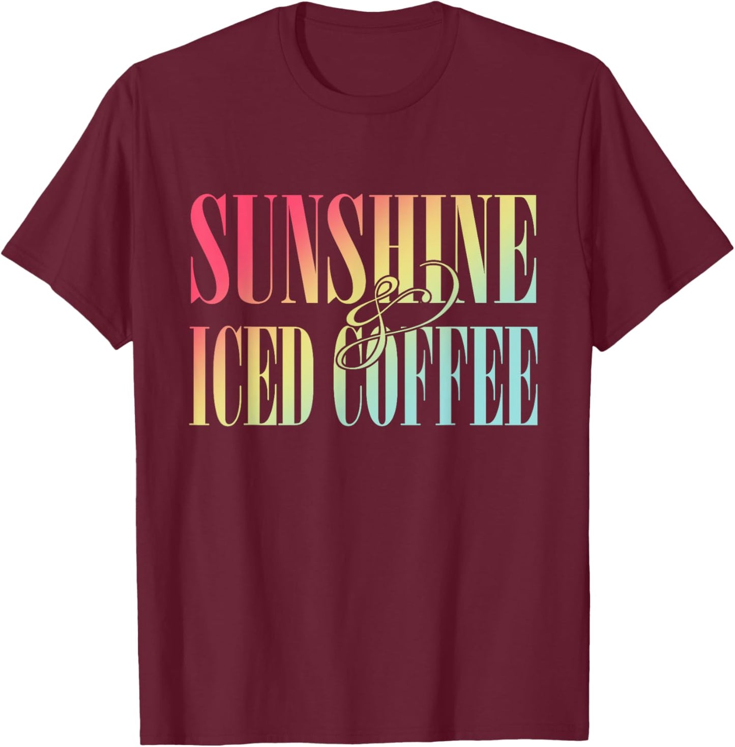 Sunshine And Iced Coffee Summer Apparel Women T-Shirt - T-Shirt | Maroon