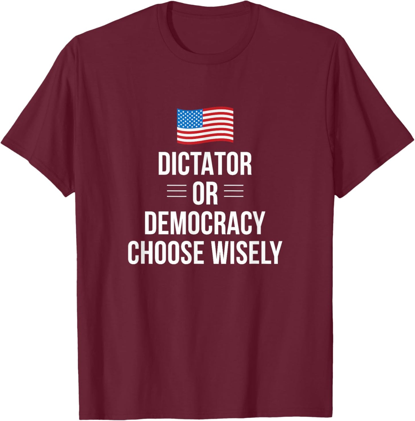 Dictator Or Democracy - Choose Wisely T-Shirt - T-Shirt | Maroon