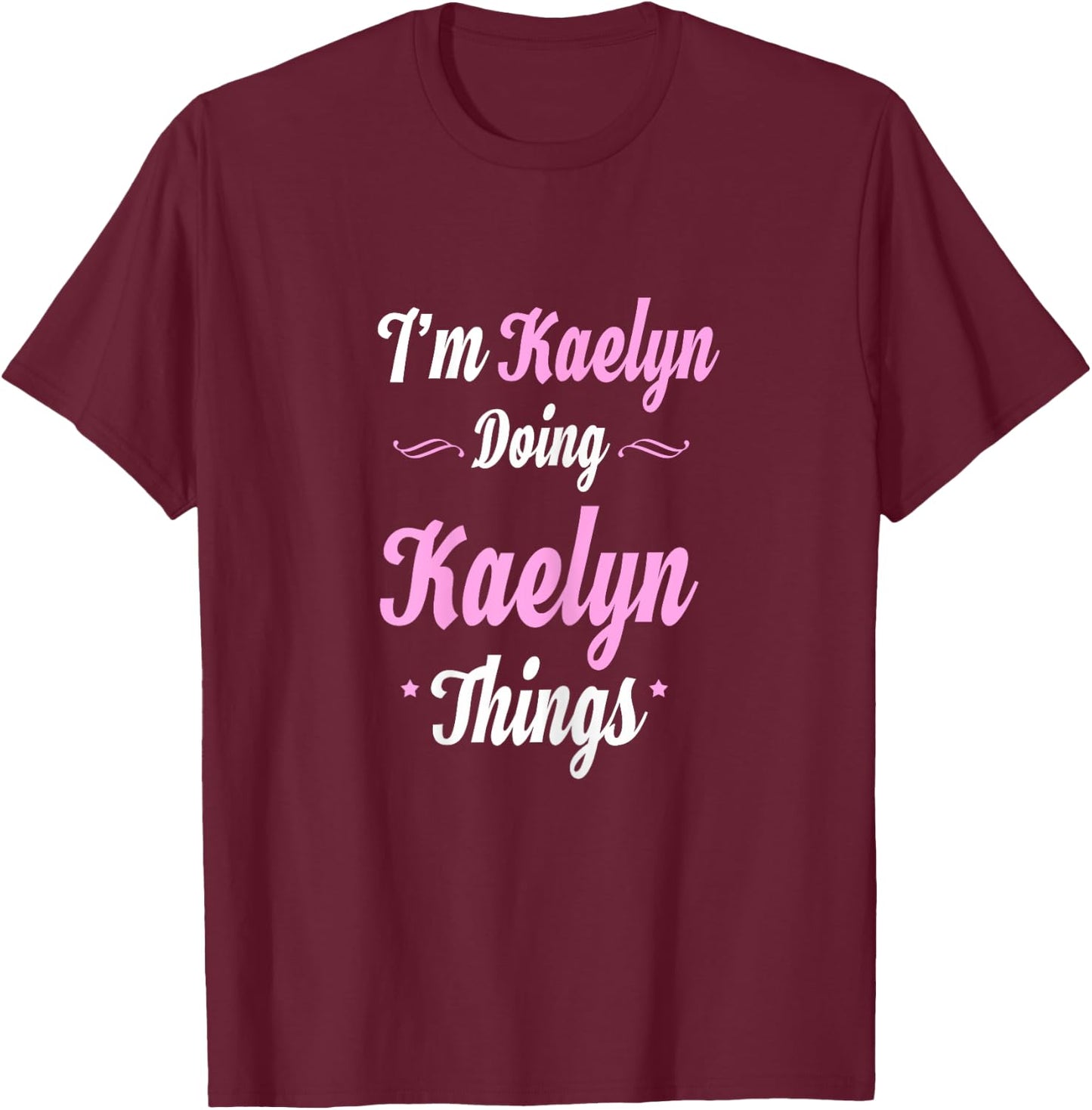 Im Kaelyn Doing Kaelyn Things T-Shirt - T-Shirt | Maroon