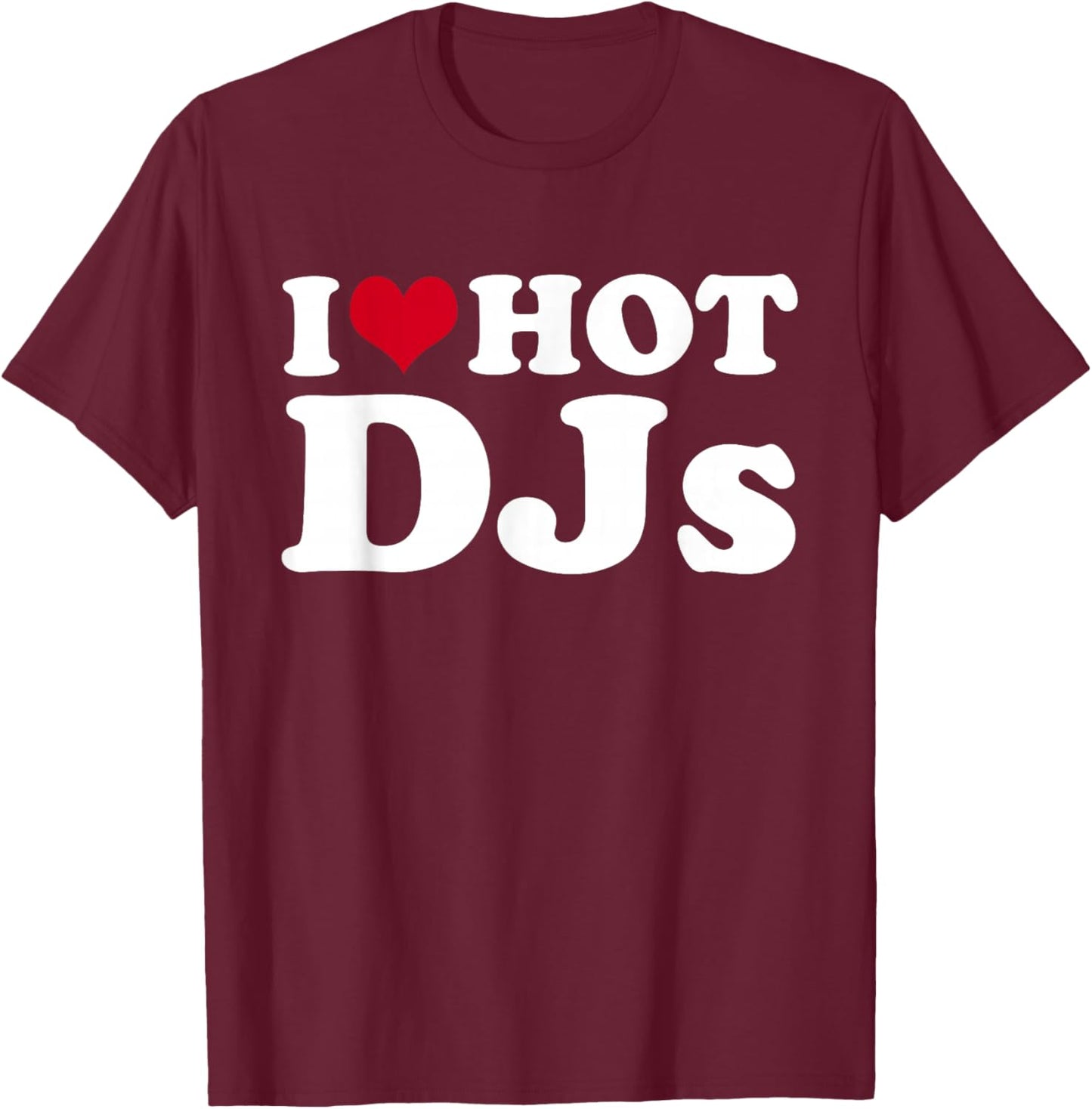I Love Hot DJs T-Shirt - T-Shirt | Maroon