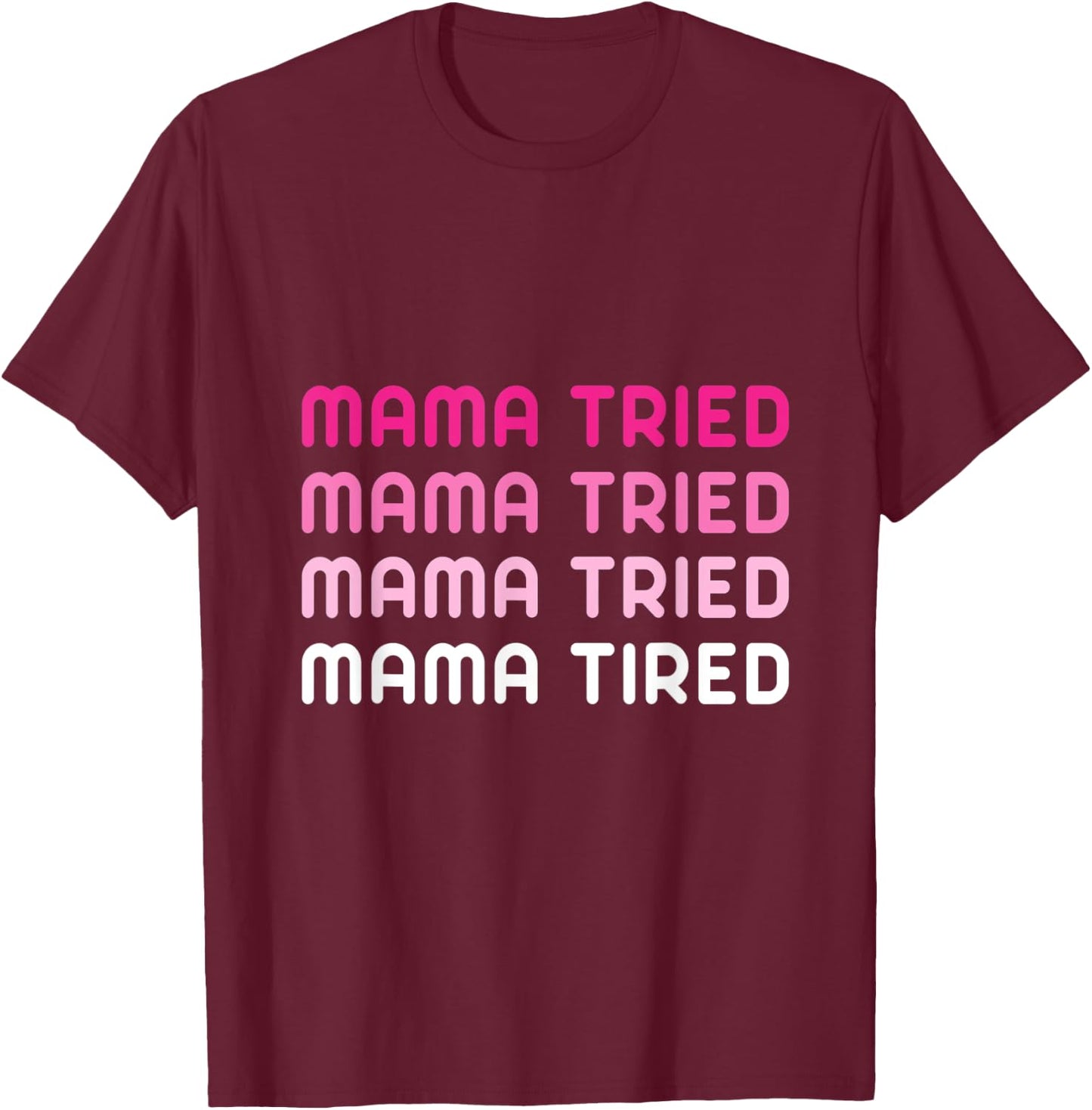 Mama Tried Mama Tired Funny Exhausted Mother Quote T-Shirt - T-Shirt | Maroon