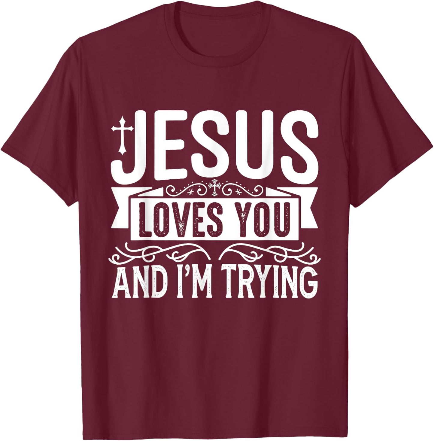 Jesus Loves You And I'm Trying - Tastefully Funny Christian T-Shirt - T-Shirt | Maroon
