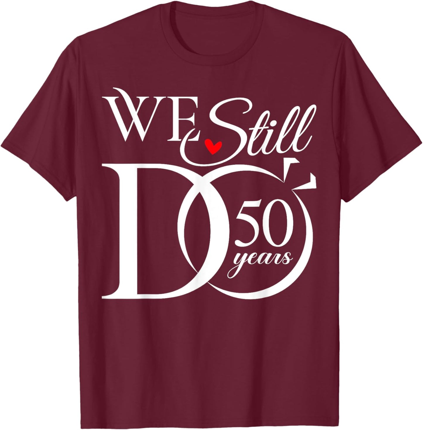 We Still Do 50 Years Funny Couple 50th Wedding Anniversary T-Shirt - T-Shirt | Maroon
