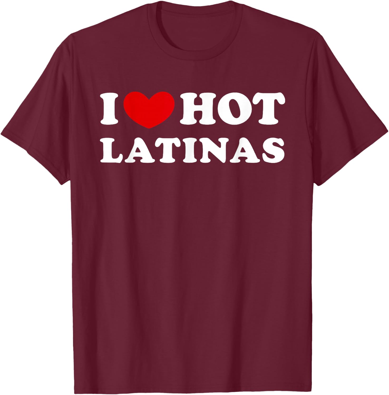 I Love Hot Latinas, I Heart Hot Latinas Small T-Shirt - T-Shirt | Maroon
