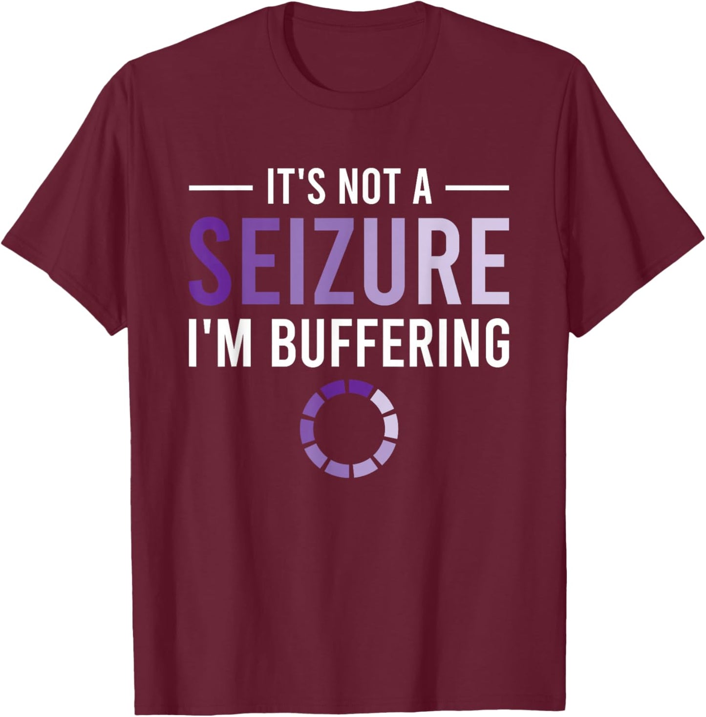 It's Not A Seizure I'm Buffering T-Shirt - T-Shirt | Maroon