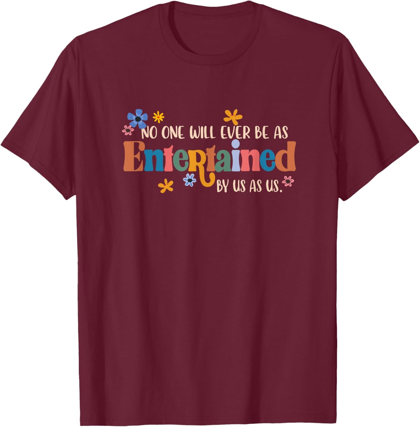 No One Will Ever Be As Entertained By Us As Us BFF Bestie T-Shirt - T-Shirt | Maroon