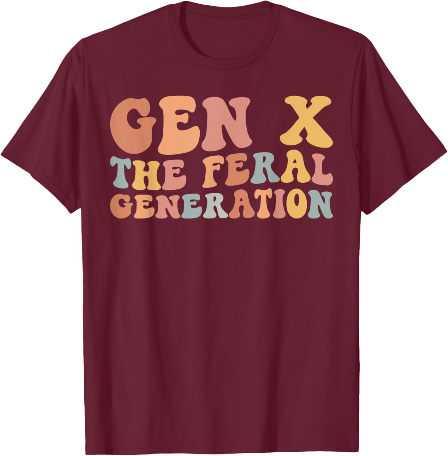 Gen X The Feral Generation Funny Generation X T-Shirt - T-Shirt | Maroon
