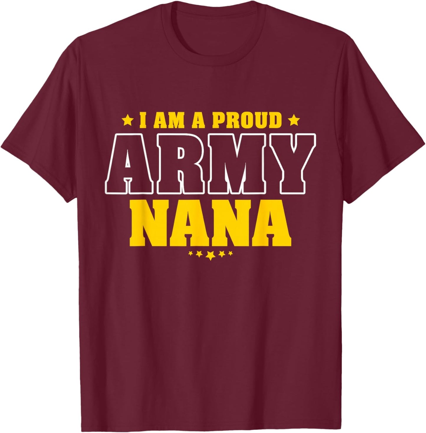 I Am A Proud Army Nana Patriotic Pride Military Grandmother Women Men T-Shirt - T-Shirt | Maroon