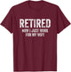 Retired Now I Just Work For My Wife Retirement T-Shirt - T-Shirt | Maroon