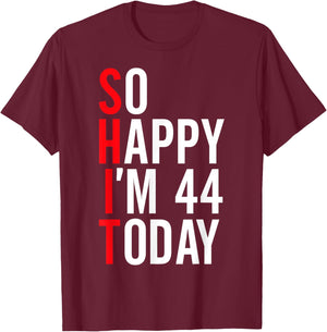 So Happy I'm 44 Today Funny 44th Birthday Jokes 44 Birthday T-Shirt - T-Shirt | Maroon