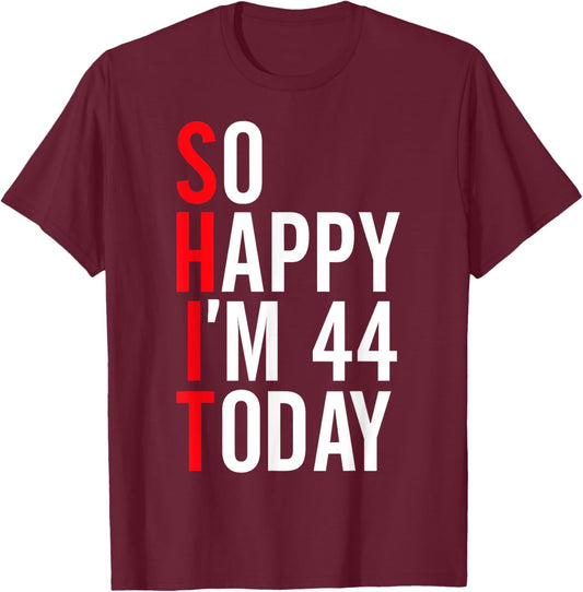 So Happy I'm 44 Today Funny 44th Birthday Jokes 44 Birthday T-Shirt - T-Shirt | Maroon
