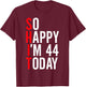 So Happy I'm 44 Today Funny 44th Birthday Jokes 44 Birthday T-Shirt - T-Shirt | Maroon