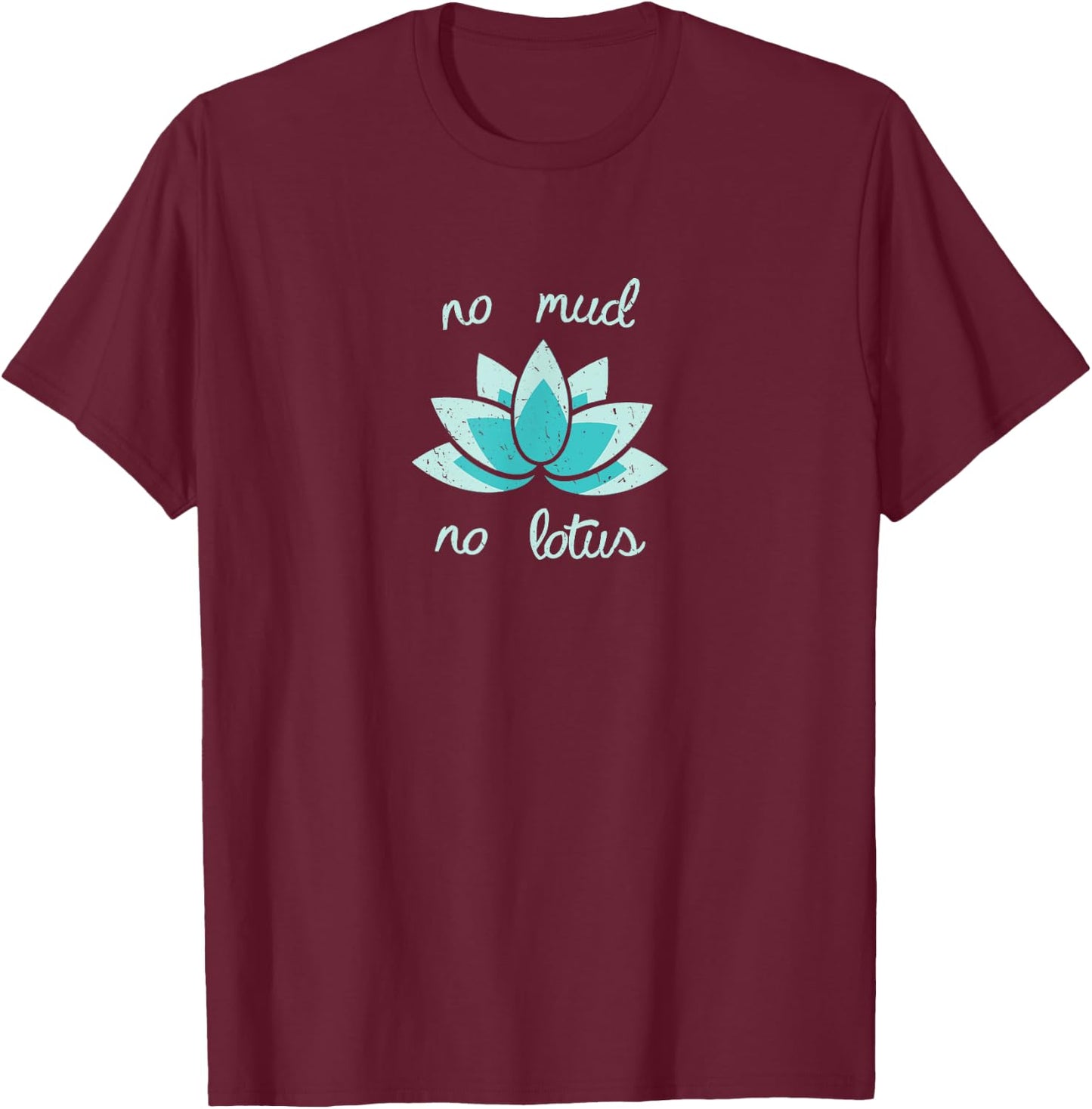 NO MUD NO LOTUS Shirt. Mind, Body and Soul Life Coach T-Shirt - T-Shirt | Maroon