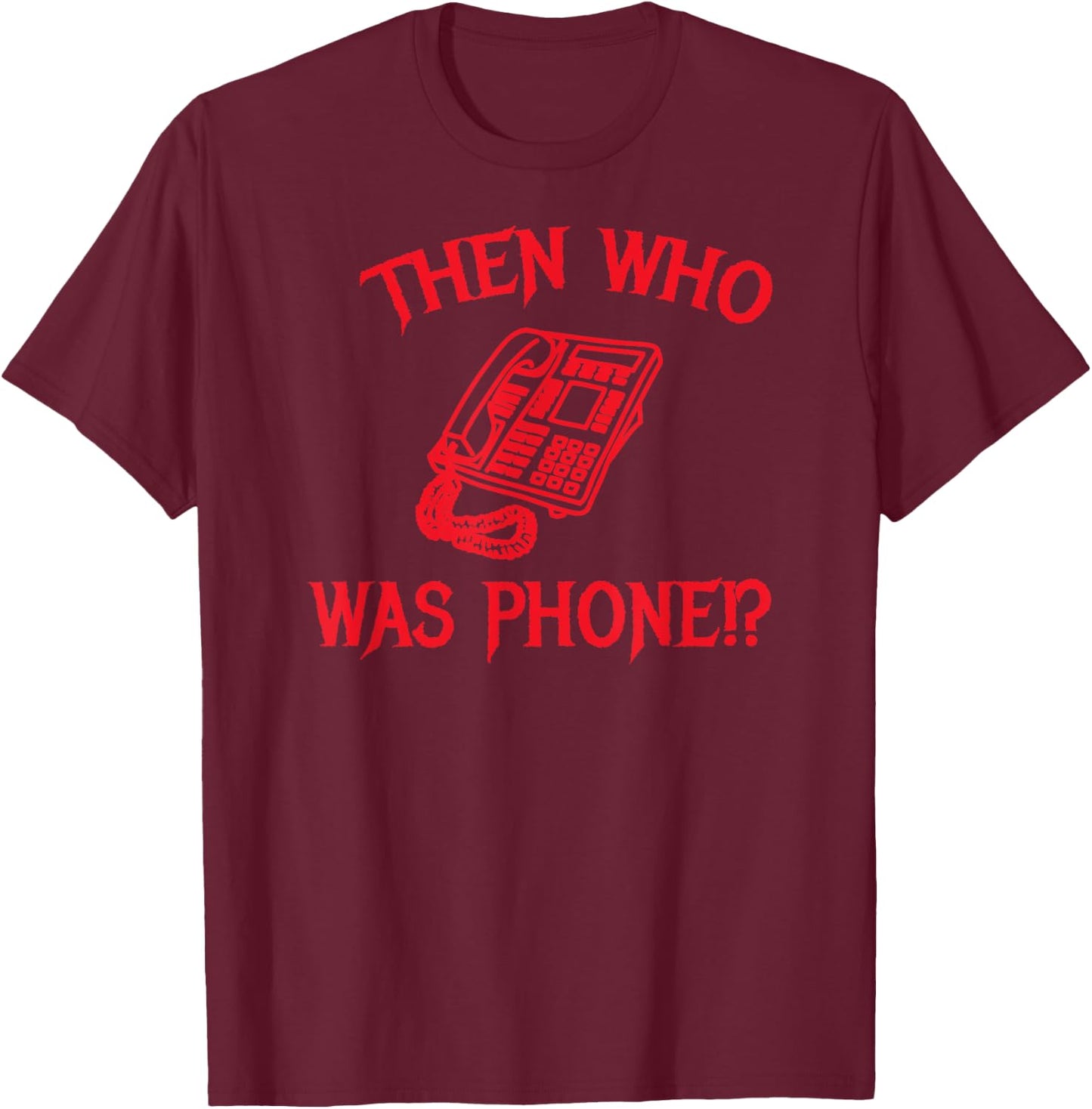 Then Who Was Phone? T-Shirt - T-Shirt | Maroon